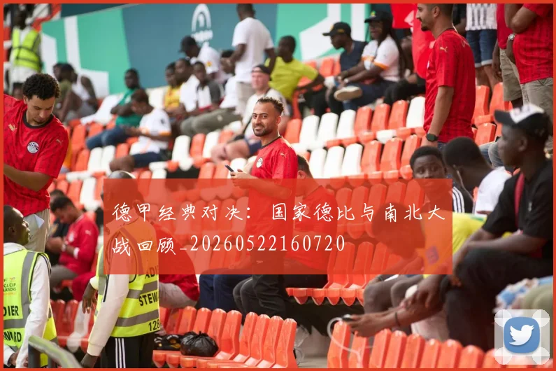 德甲经典对决:国家德比与南北大战回顾_20260522160720