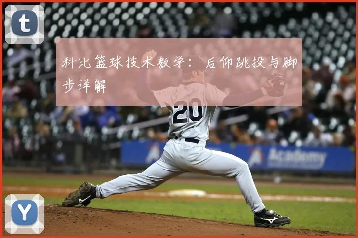 科比篮球技术教学:后仰跳投与脚步详解