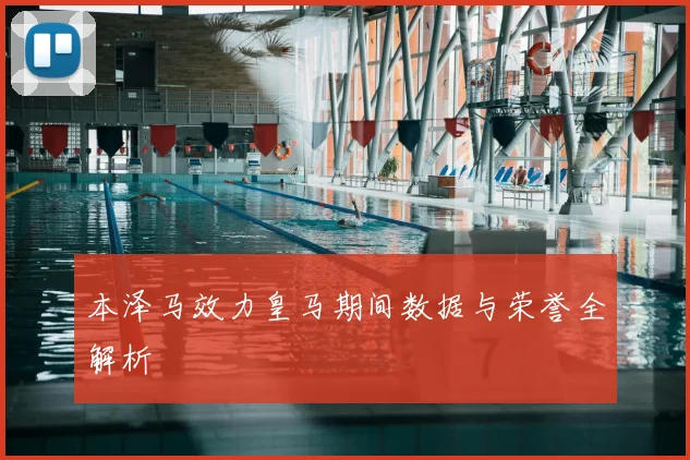本泽马效力皇马期间数据与荣誉全解析
