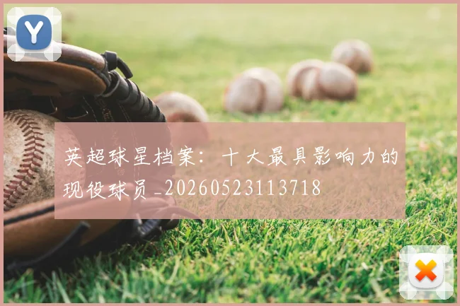 英超球星档案：十大最具影响力的现役球员_20260523113718