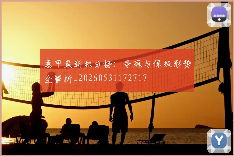 意甲最新积分榜：争冠与保级形势全解析_20260531172717
