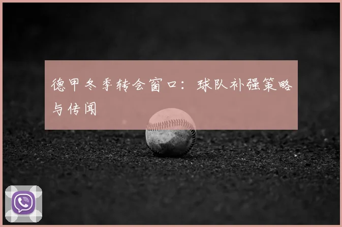 德甲冬季转会窗口:球队补强策略与传闻