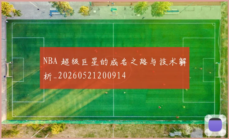 NBA 超级巨星的成名之路与技术解析_20260521200914