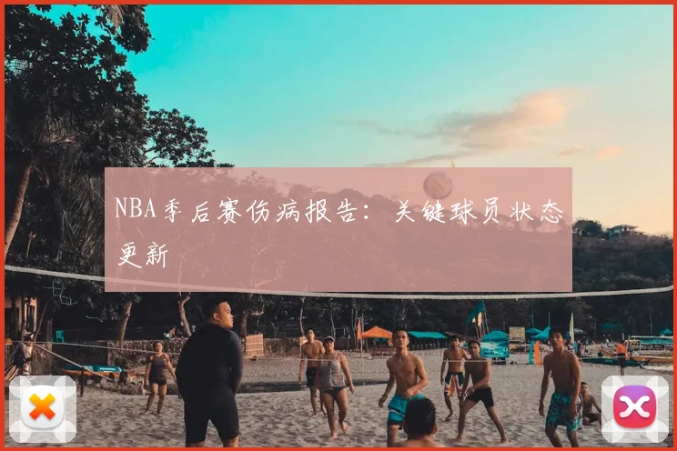 NBA季后赛伤病报告:关键球员状态更新