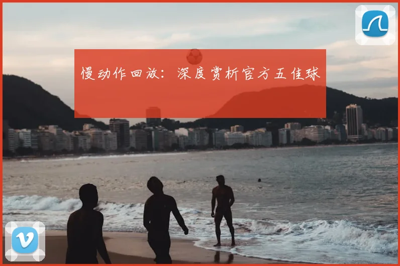 慢动作回放:深度赏析官方五佳球